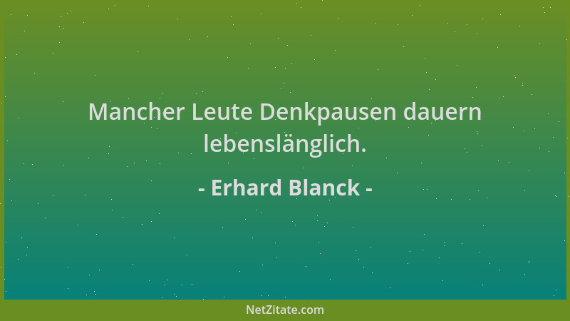 Erhard Blanck - Mancher Leute Denkpausen dauern lebenslänglich....