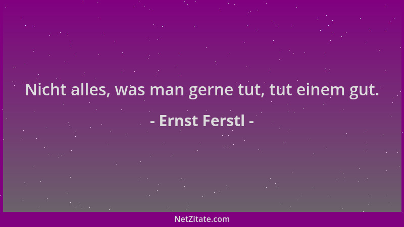Ernst Ferstl - Nicht alles, was man gerne tut, tut einem gut....