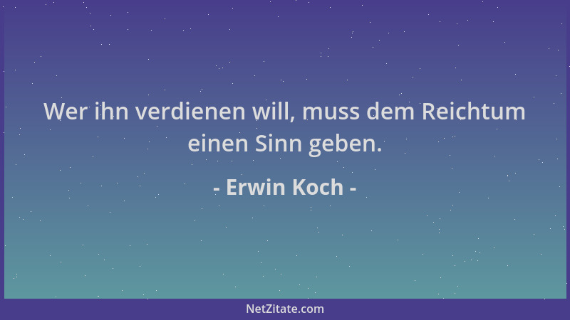 Erwin Koch - Wer ihn verdienen will, muss dem Reichtum einen Sinn geben....