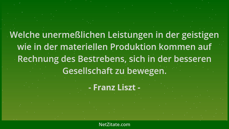 Franz Liszt - Welche unermeßlichen Leistungen in der geistigen wie in der materiellen Produktion kommen auf Rechnung des Be...