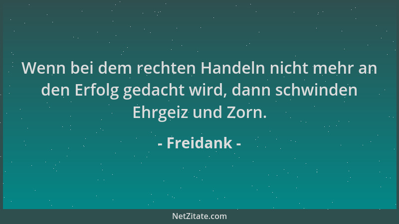 Freidank - Wenn bei dem rechten Handeln nicht mehr an den Erfolg gedacht wird, dann schwinden Ehrgeiz und Zorn....
