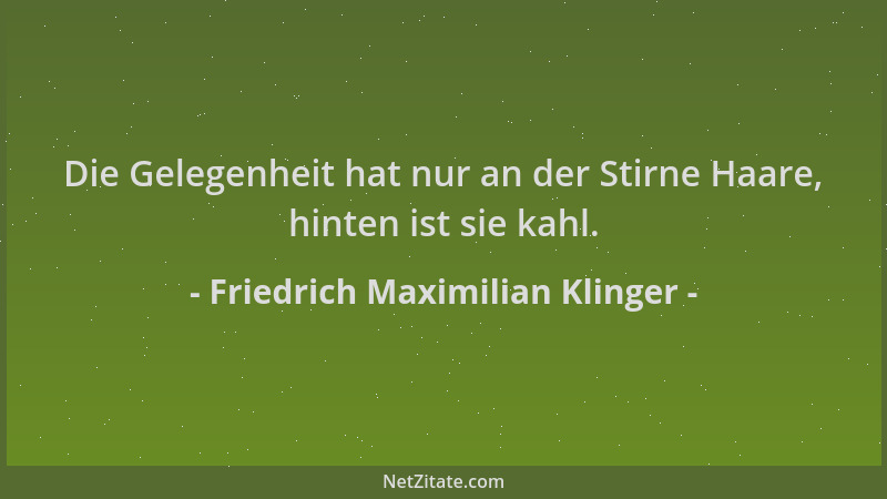 Friedrich Maximilian Klinger - Die Gelegenheit hat nur an der Stirne Haare, hinten ist sie kahl....