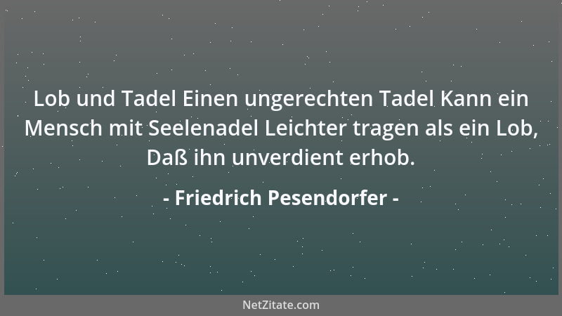 Friedrich Pesendorfer - Lob und Tadel Einen ungerechten Tadel Kann ein Mensch mit Seelenadel Leichter tragen als ein Lob, D...