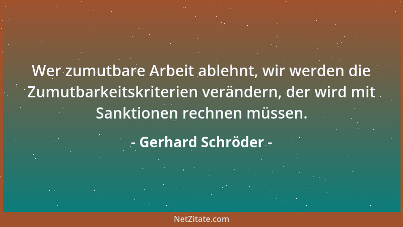 Gerhard Schröder - Wer zumutbare Arbeit ablehnt, wir werden die Zumutbarkeitskriterien verändern, der wird mit Sanktionen r...