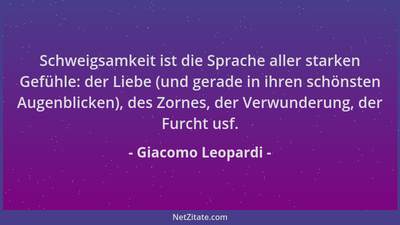Giacomo Leopardi - Schweigsamkeit ist die Sprache aller starken Gefühle: der Liebe (und gerade in ihren schönsten Augenblic...