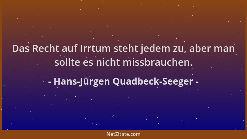 Hans-Jürgen Quadbeck-Seeger - Das Recht auf Irrtum steht jedem zu, aber man sollte es nicht missbrauchen....