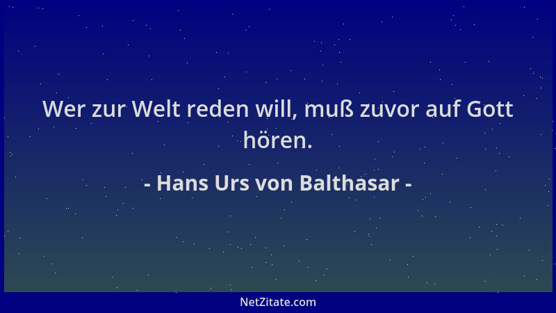 Hans Urs von Balthasar - Wer zur Welt reden will, muß zuvor auf Gott hören....
