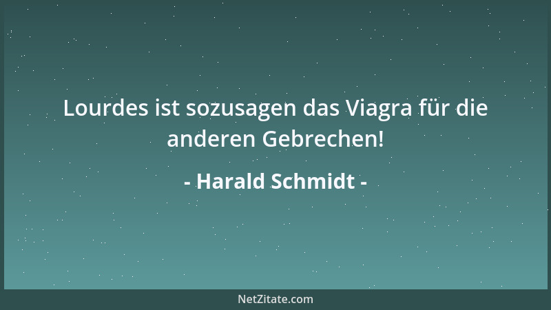 Harald Schmidt - Lourdes ist sozusagen das Viagra für die anderen Gebrechen!...