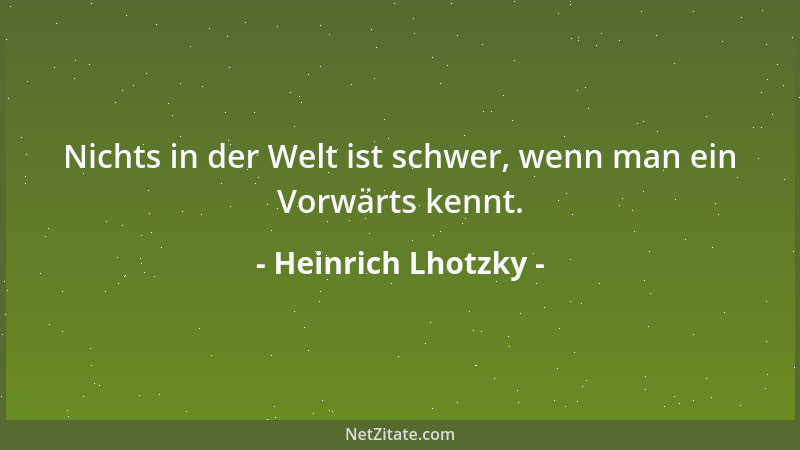 Heinrich Lhotzky - Nichts in der Welt ist schwer, wenn man ein Vorwärts kennt....