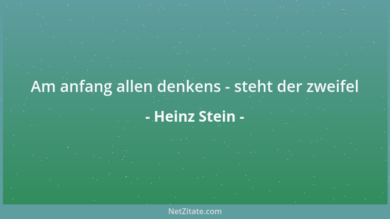 Heinz Stein - Am anfang allen denkens - steht der zweifel...