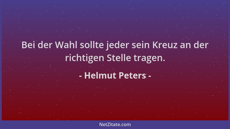 Helmut Peters - Bei der Wahl sollte jeder sein Kreuz an der richtigen Stelle tragen....