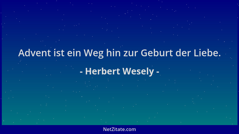 Herbert Wesely - Advent ist ein Weg hin zur Geburt der Liebe....
