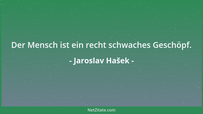 Jaroslav Hašek - Der Mensch ist ein recht schwaches Geschöpf....