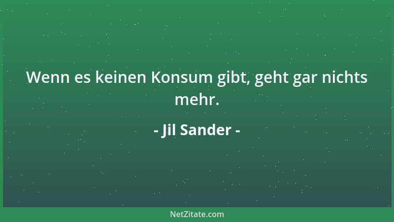 Jil Sander - Wenn es keinen Konsum gibt, geht gar nichts mehr....