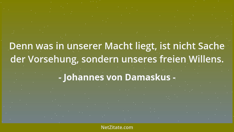Johannes von Damaskus - Denn was in unserer Macht liegt, ist nicht Sache der Vorsehung, sondern unseres freien Willens....
