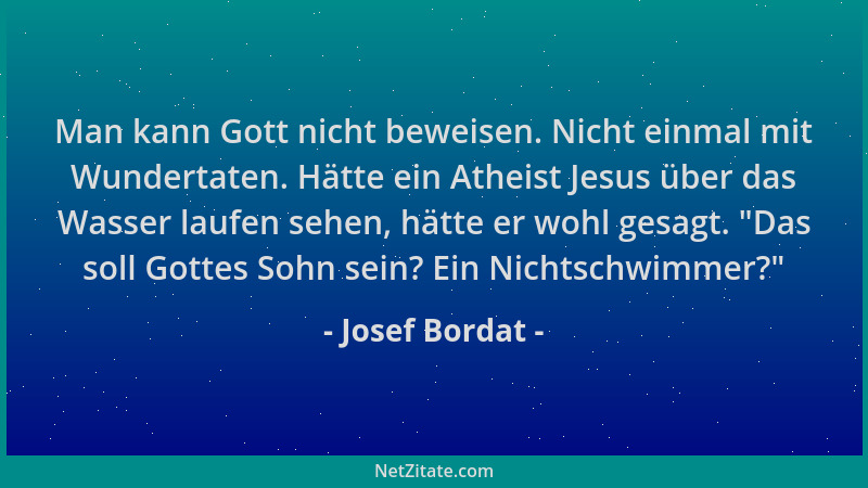 Josef Bordat - Man kann Gott nicht beweisen. Nicht einmal mit Wundertaten. Hätte ein Atheist Jesus über das Wasser laufen s...