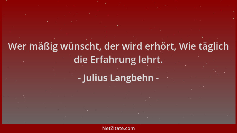 Julius Langbehn - Wer mäßig wünscht, der wird erhört, Wie täglich die Erfahrung lehrt....