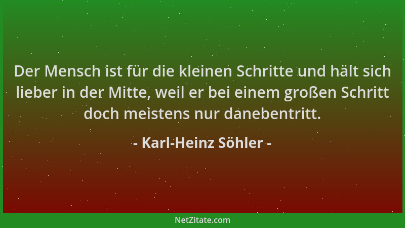 Karl-Heinz Söhler - Der Mensch ist für die kleinen Schritte und hält sich lieber in der Mitte, weil er bei einem großen Sch...