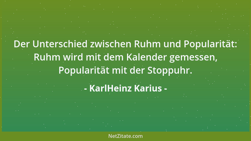 KarlHeinz Karius - Der Unterschied zwischen Ruhm und Popularität: Ruhm wird mit dem Kalender gemessen, Popularität mit der...