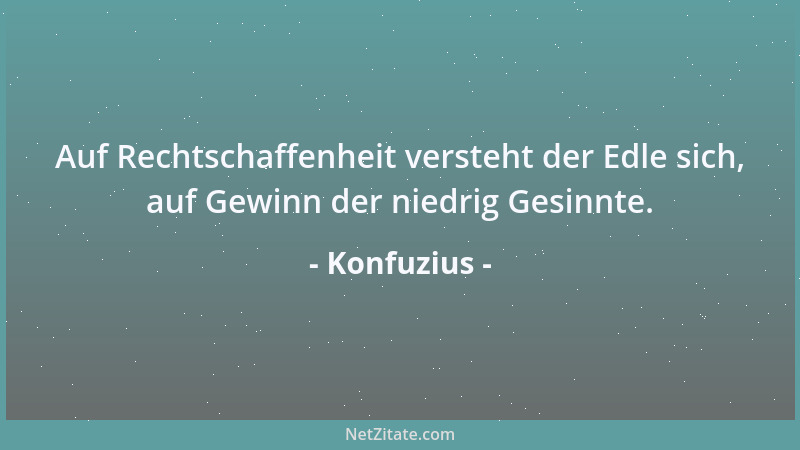 Konfuzius - Wer sein Unwissenheit zugibt, zeigt sie einmal; wer sie zu verbergen sucht, zeigt sie viele Male....