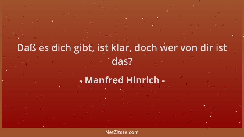 Manfred Hinrich - Daß es dich gibt, ist klar, doch wer von dir ist das?...