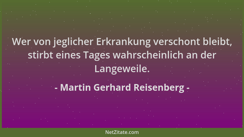 Martin Gerhard Reisenberg - Wer von jeglicher Erkrankung verschont bleibt, stirbt eines Tages wahrscheinlich an der Langewe...
