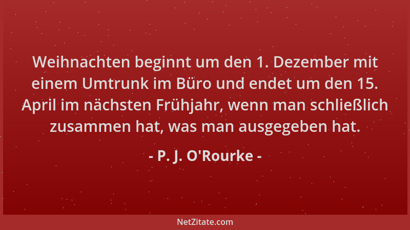 P. J. O'Rourke - Weihnachten beginnt um den 1. Dezember mit einem Umtrunk im Büro und endet um den 15. April im nächste...