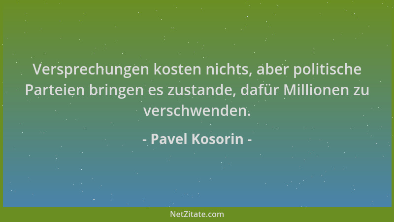 Pavel Kosorin - Versprechungen kosten nichts, aber politische Parteien bringen es zustande, dafür Millionen zu verschwenden...