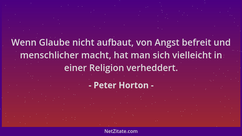 Peter Horton - Wenn Glaube nicht aufbaut, von Angst befreit und menschlicher macht, hat man sich vielleicht in einer Religi...