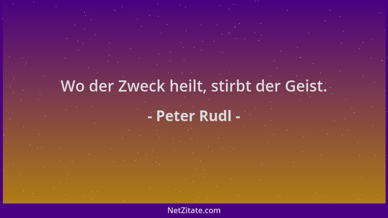 Peter Rudl - Wo der Zweck heilt, stirbt der Geist....