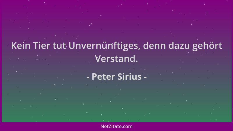 Peter Sirius - Kein Tier tut Unvernünftiges, denn dazu gehört Verstand....