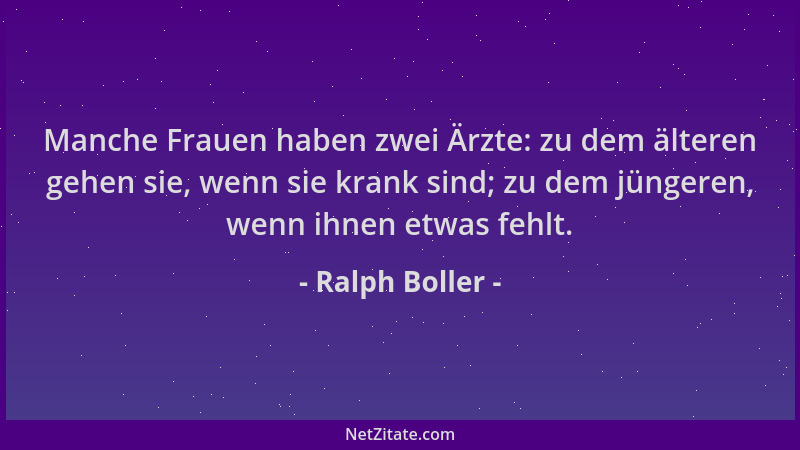 Ralph Boller - Manche Frauen haben zwei Ärzte: zu dem älteren gehen sie, wenn sie krank sind; zu dem jüngeren, wenn ihnen e...