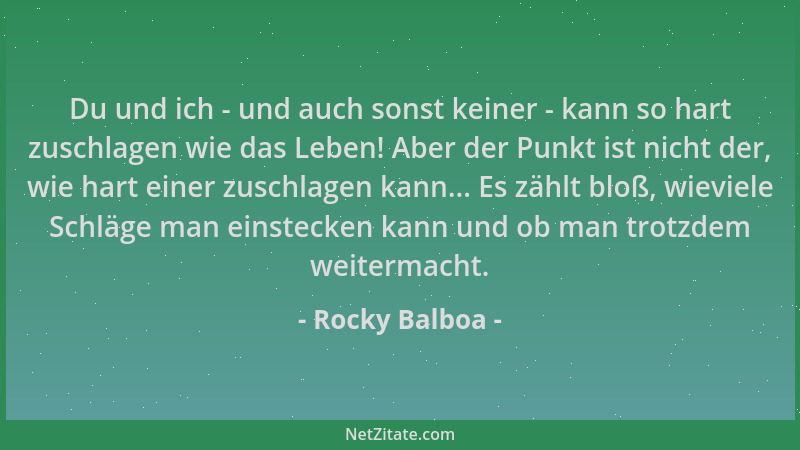 Rocky Balboa - Du und ich - und auch sonst keiner - kann so hart zuschlagen wie das Leben! Aber der Punkt ist nicht der, wi...