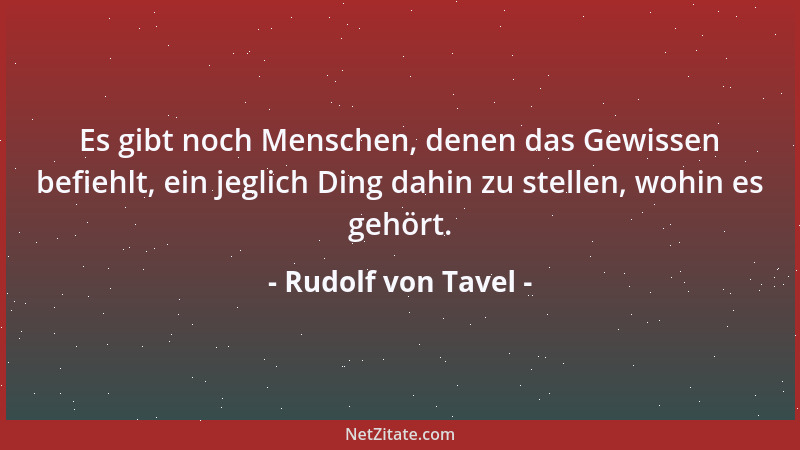 Rudolf von Tavel - Es gibt noch Menschen, denen das Gewissen befiehlt, ein jeglich Ding dahin zu stellen, wohin es gehört....