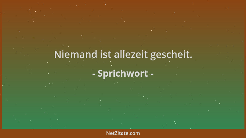 Sprichwort - Niemand ist allezeit gescheit....