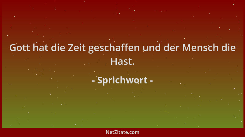 Sprichwort - Gott hat die Zeit geschaffen und der Mensch die Hast....