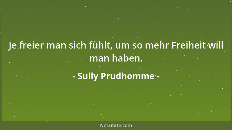 Sully Prudhomme - Je freier man sich fühlt, um so mehr Freiheit will man haben....