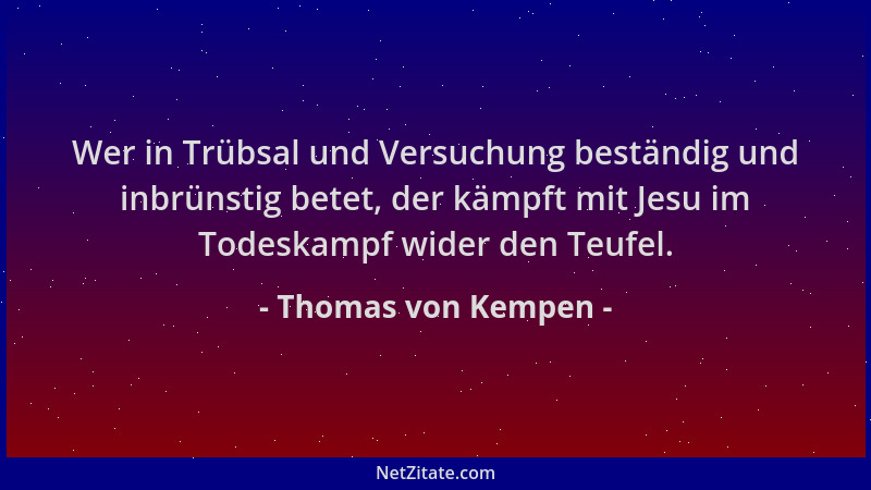 Thomas von Kempen - Wer in Trübsal und Versuchung beständig und inbrünstig betet, der kämpft mit Jesu im Todeskampf wider d...