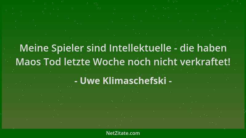 Uwe Klimaschefski - Meine Spieler sind Intellektuelle - die haben Maos Tod letzte Woche noch nicht verkraftet!...