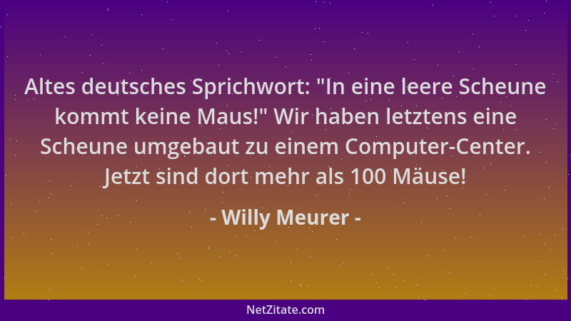 Willy Meurer - Altes deutsches Sprichwort:  "In eine leere Scheune kommt keine Maus! " Wir haben letztens eine Scheune umgeba...