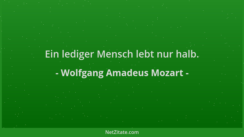 Wolfgang Amadeus Mozart - Ein lediger Mensch lebt nur halb....
