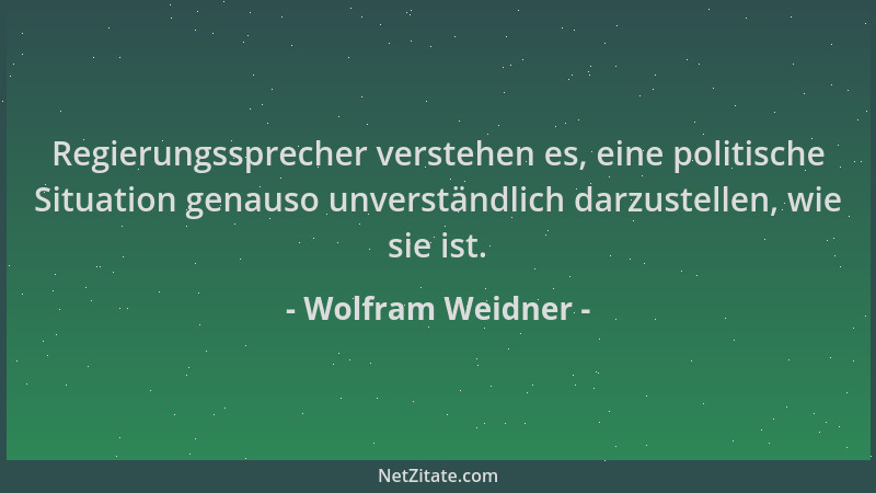 Wolfram Weidner - Regierungssprecher verstehen es, eine politische Situation genauso unverständlich darzustellen, wie sie i...