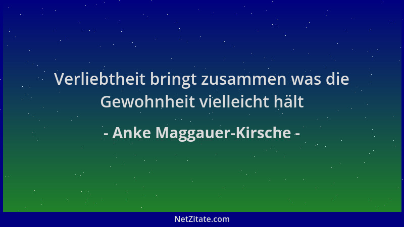 Anke Maggauer-Kirsche - Verliebtheit bringt zusammen was die Gewohnheit vielleicht hält...