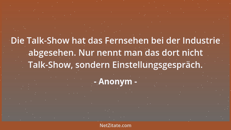 Anonym - Die Talk-Show hat das Fernsehen bei der Industrie abgesehen. Nur nennt man das dort nicht Talk-Show, sondern Einst...