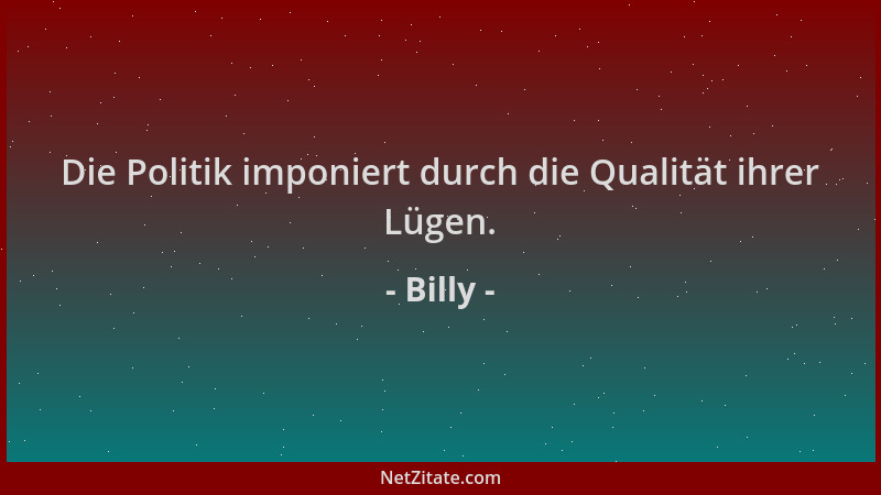 Billy - Die Politik imponiert durch die Qualität ihrer Lügen....