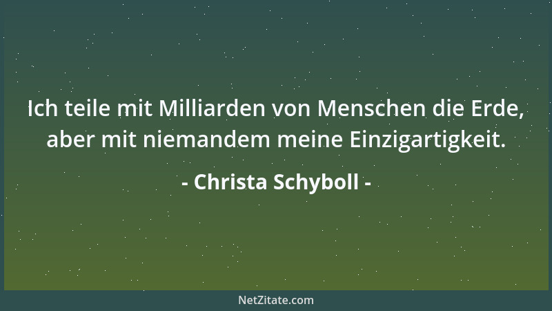 Christa Schyboll - Ich teile mit Milliarden von Menschen die Erde, aber mit niemandem meine Einzigartigkeit....