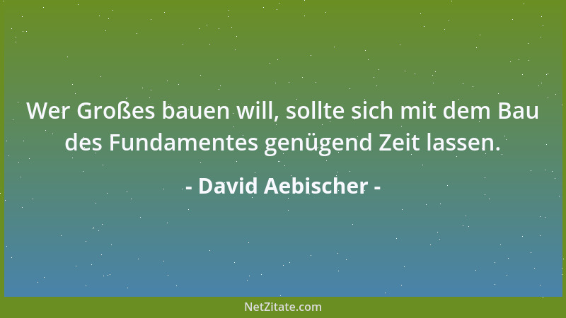 David Aebischer - Wer Großes bauen will, sollte sich mit dem Bau des Fundamentes genügend Zeit lassen....