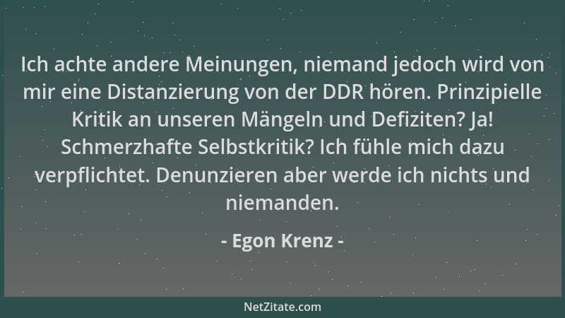 Egon Krenz - Ich achte andere Meinungen, niemand jedoch wird von mir eine Distanzierung von der DDR hören. Prinzipielle Kri...