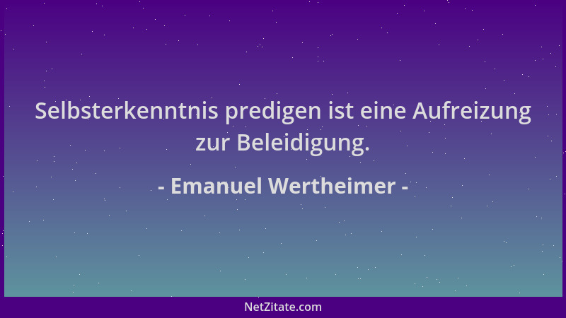 Emanuel Wertheimer - Selbsterkenntnis predigen ist eine Aufreizung zur Beleidigung....
