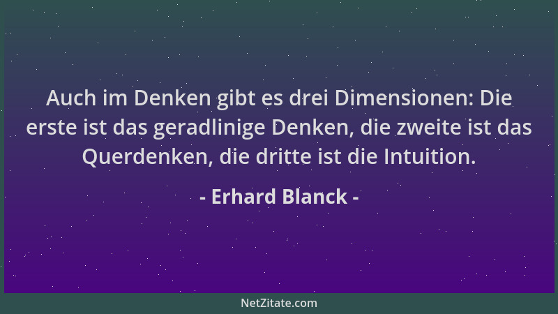 Erhard Blanck - Auch im Denken gibt es drei Dimensionen: Die erste ist das geradlinige Denken, die zweite ist das Querdenke...